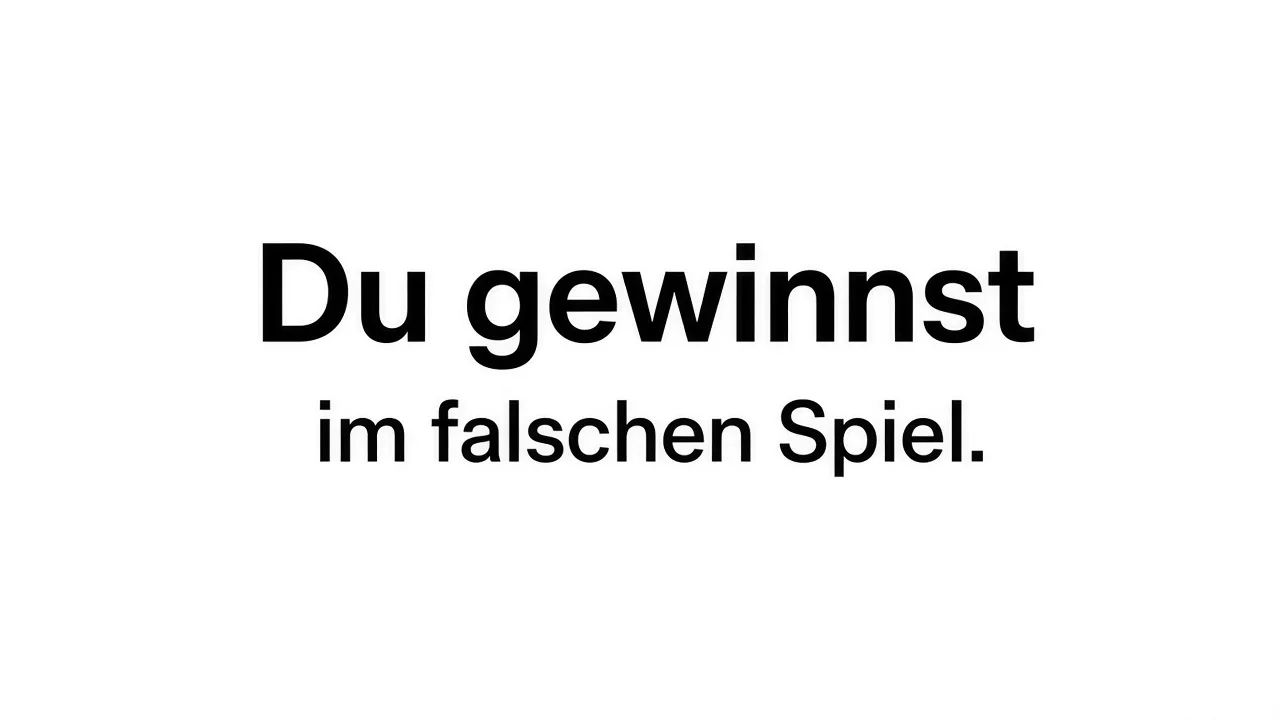 Weisser Grund, schwarzer Text: Du gewinnst im falschen Spiel.